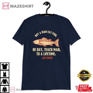 Buy A Man Eat Fish He Day Teach Man Funny Sleepy Joe Biden T-Shirt