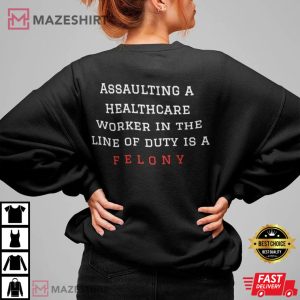 Assaulting A Healthcare Worker In The Line Of Duty Is A Felony T Shirt 1