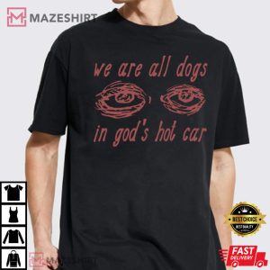 We Are All Dogs In Gods Hot Car Oddly Specific Meme Tee