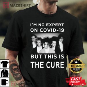 Im No Expert On Covid 19 But This Is The Cure T Shirt 3