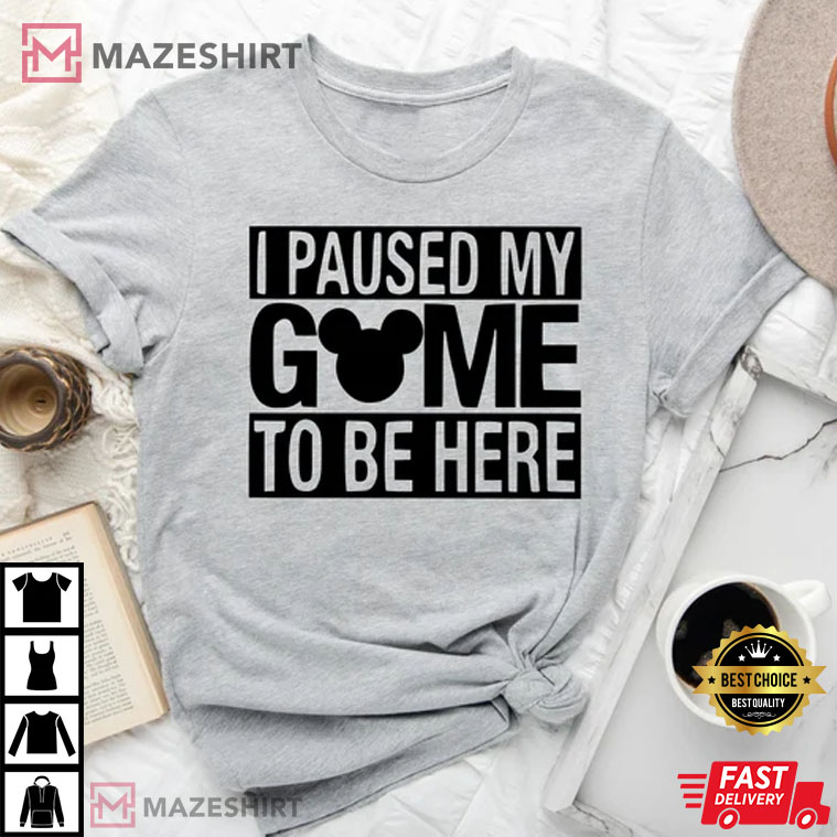 I Paused My Game to Be Here Disney T-Shirt I Paused My Game to Be Here Disney T-Shirt