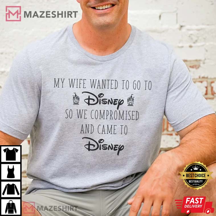 My Wife Wanted To Go To Disney T-Shirt My Wife Wanted To Go To Disney T-Shirt