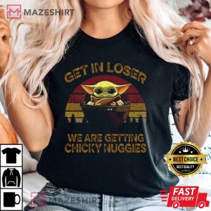 Get In Loser We Are Getting Chicky Nuggies T-Shirt