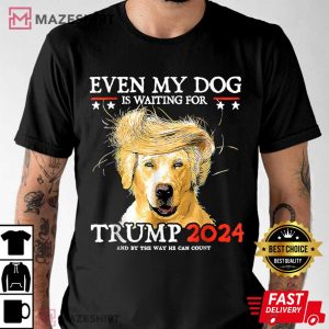 Even My Dog Is Waiting For Trump 2024 T-Shirt