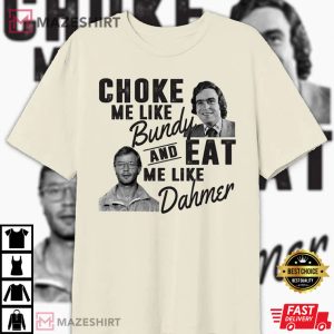 Halloween Choke Me Like Bundy Eat Me Like Dahmer T-Shirt