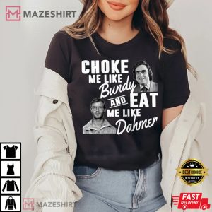 Halloween Choke Me Like Bundy Eat Me Like Dahmer T-Shirt