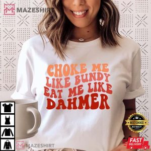 Choke Me Like Bundy Eat Me Like Dahmer T Shirt 2