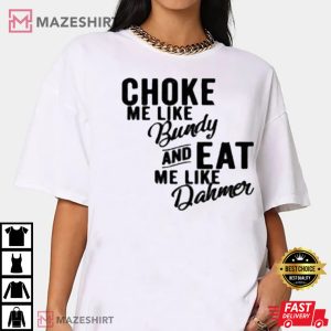 Choke Me Like Bundy Eat Me Like Dahmer True Crime Fan T Shirt 1 Copy
