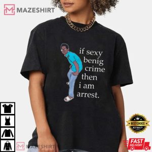 If Sexy Being Crime Then I Am Arrest Trending Sarcastic Humour T Shir 1