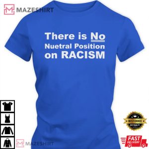 There is NO Nuetral Position On RACISM T Shirt 3