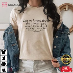 Can We Forget About The Things I Said When I Was Drunk T Shirt 3