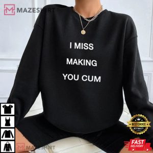 I Miss Making You Cum T Shirt 1
