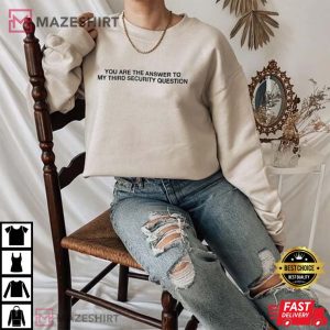 You Are The Answer To My Third Security Question T Shirt 2