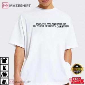 You Are The Answer To My Third Security Question T Shirt 3