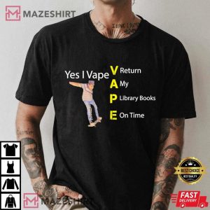 Yes I VAPE Return My Library Books On Time T Shirt 3