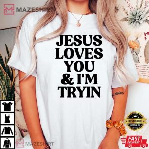 Jesus Loves You And Im Tryin T Shirt 4