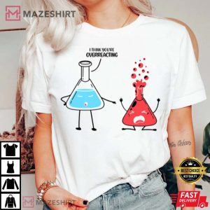 I Think Youre Overreacting T Shirt 2