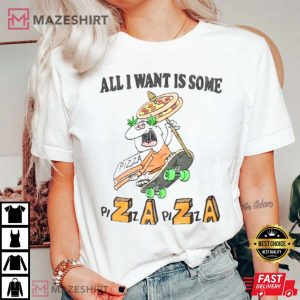 All I Want Is Some PiZaZa T Shirt 1