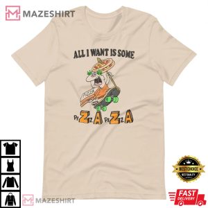 All I Want Is Some PiZaZa T Shirt 4