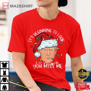 It's Beginning To Look A Lot Like you Miss Me, Trump T-Shirt