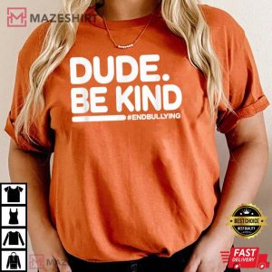 Unity Day Anti Bullying Dude Be Kind T-Shirt Unity Day Anti Bullying Dude Be Kind T-Shirt