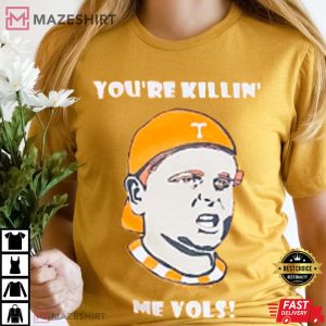 Youre Killin Me Vols Tennessee Funny College T Shirt 2