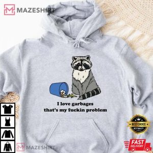 Raccoon I Love Garbages Thats My Fuckin Problem T Shirt 2
