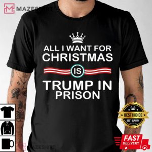 All I Want For Christmas Is Trump In Prison T Shirt 1