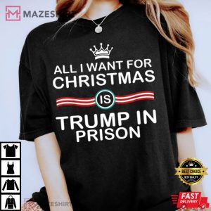 All I Want For Christmas Is Trump In Prison T Shirt 3