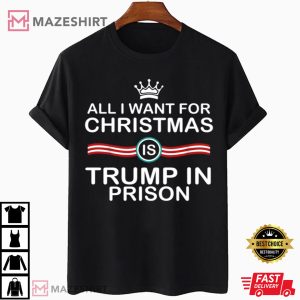 All I Want For Christmas Is Trump In Prison T Shirt 4