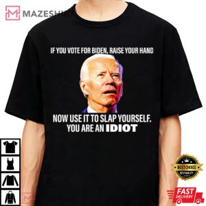 If You Vote For Biden Raise Your Hand Now Use It To Slap Yourself T Shirt 1