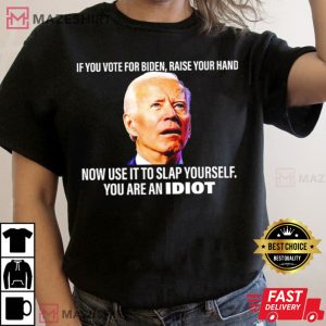 If You Vote For Biden Raise Your Hand Now Use It To Slap Yourself T Shirt 3
