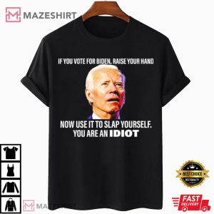 If You Vote For Biden Raise Your Hand Now Use It To Slap Yourself T Shirt 4