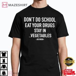 Dont Do School Eat Your Drugs Stay In Vegetables Joe Biden T Shirt 1