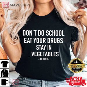 Dont Do School Eat Your Drugs Stay In Vegetables Joe Biden T Shirt 2