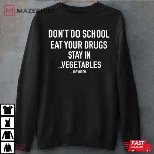 Dont Do School Eat Your Drugs Stay In Vegetables Joe Biden T Shirt 4
