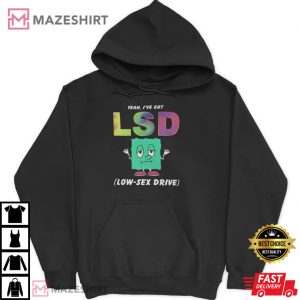 Yeah Ive Got Lsd Low Sex Drive T Shirt 1