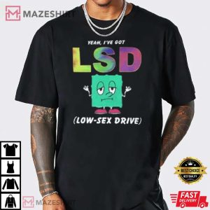 Yeah Ive Got Lsd Low Sex Drive T Shirt 2