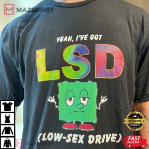 Yeah Ive Got Lsd Low Sex Drive T Shirt 4