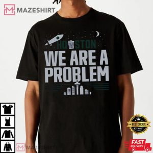 Houston We Are A Problem T Shirt 1