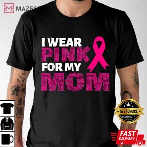 I Wear Pink For My Mom Pink Ribbon T Shirt 2