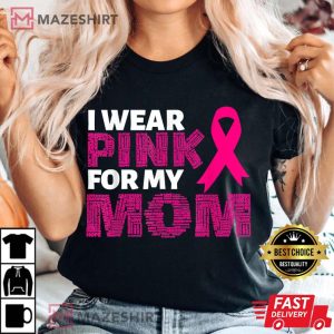 I Wear Pink For My Mom Pink Ribbon T Shirt 3