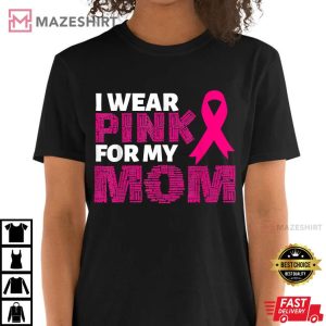 I Wear Pink For My Mom Pink Ribbon T Shirt 4