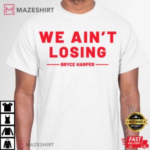Philadelphia Phillies We Ain't Losing T-Shirt