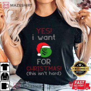 Yes I Want Money For Christmas Funny T-Shirt
