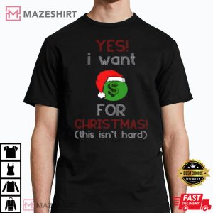 Yes I Want Money For Christmas Funny T-Shirt
