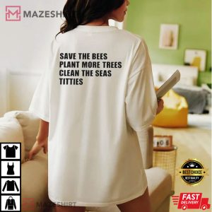 Save The Bees Plant More Trees Clean The Seas Titties Funny T-Shirt