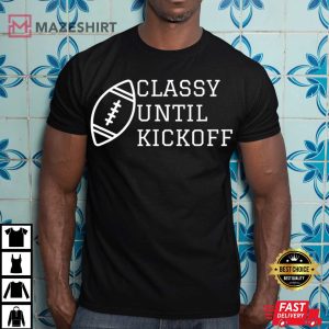 Classy Until Kickoff Shirt, American Football Game Day T-Shirt