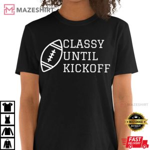 Classy Until Kickoff Shirt, American Football Game Day T-Shirt