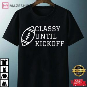 Classy Until Kickoff Shirt, American Football Game Day T-Shirt